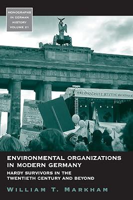 Environmental Organizations in Modern Germany: Hardy Survivors in the Twentieth Century and Beyond: 21 (Monographs in German History, 21) by Markham, William T. | Paperback | Environmentalist 2