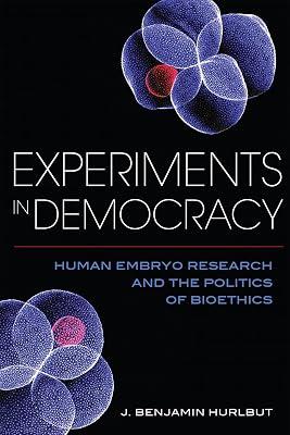 Experiments in Democracy: Human Embryo Research and the Politics of Bioethics by Hurlbut, J. Benjamin | Hardcover | Ethical Issues: Scientific & Technological Developments 2