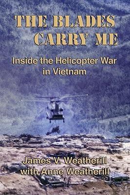 The Blades Carry Me: Inside the Helicopter War in Vietnam by Weatherill, Anne; Weatherill, James V | Paperback | History 2