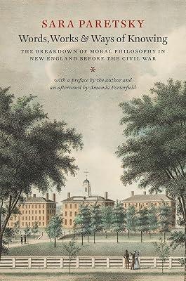 Words, Works, and Ways of Knowing: The Breakdown of Moral Philosophy in New England Before the Civil War by Paretsky, Sara | Hardcover | History Of The Americas 2