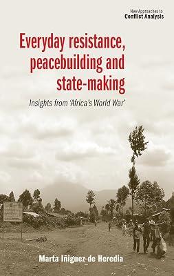 Everyday Resistance, Peacebuilding and State-Making: Insights from 'Africa's World War' (New Approaches to Conflict Analysis) by Iñiguez de Heredia, Marta | Hardcover | International Relations 2
