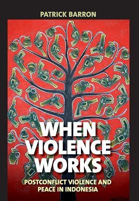When Violence Works: Postconflict Violence and Peace in Indonesia by Barron, Patrick | Hardcover | Indonesia 2