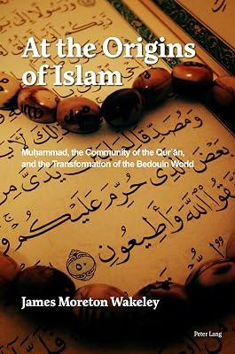 At the Origins of Islam: Muḥammad, the Community of the Qur’ān, and the Transformation of the Bedouin World by Wakeley, James Moreton | Paperback | Islam 2