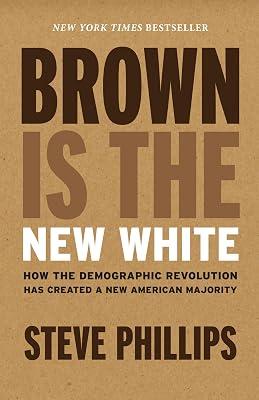 Brown Is the New White: How the Demographic Revolution Has Created a New American Majority by Phillips, Steve | Hardcover | Political Science 2
