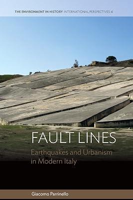 Fault Lines: Earthquakes and Urbanism in Modern Italy: 6 (Environment in History: International Perspectives, 6) by Parrinello, Giacomo | Library | European History 2