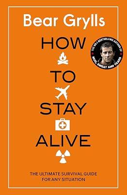 How to Stay Alive: The Ultimate Survival Guide for Any Situation by Grylls, Bear; Grylls, Bear | Paperback | Biography: General 2