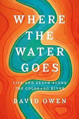 Where the Water Goes: Life and Death Along the Colorado River by Owen, David | Hardcover | Natural History 2