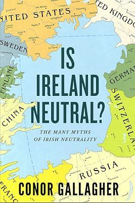 Is Ireland Neutral: The Many Myths of Irish Neutrality by Gallagher, Conor | Paperback | Geopolitics 2