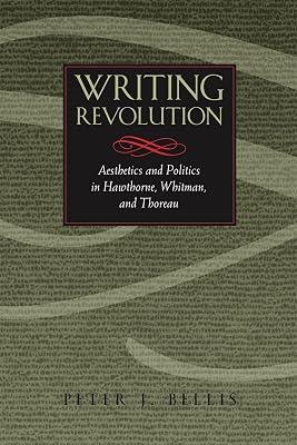 Writing Revolution: Aesthetics and Politics in Hawthorne, Whitman, and Thoreau by Bellis, Peter J. | Paperback | Literary Studies: C 1800 To C 1900 2