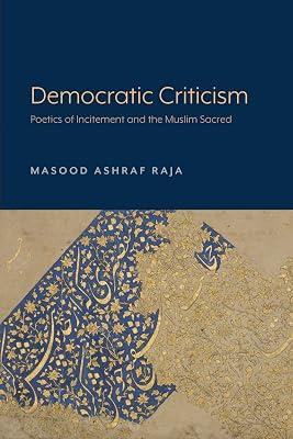 Democratic Criticism: Poetics of Incitement and the Muslim Sacred by Raja, Masood Ashraf | Paperback | Literary Criticism 2
