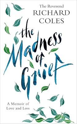 The Madness of Grief: A Memoir of Love and Loss by Coles, Reverend Richard | Hardcover | Coping With Death & Bereavement 2
