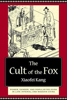 The Cult of the Fox: Power, Gender, and Popular Religion in Late Imperial and Modern China by Kang, Xiaofei | Hardcover | Asian History 2