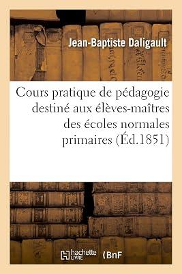 Cours Pratique de Pdagogie Destin Aux lves-Matres: Des coles Normales Primaires Et Aux Instituteurs En Exercice by Daligault, Jean-Baptiste | Paperback | Sociology 2
