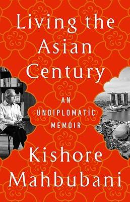 LIVING THE ASIAN CENTURY: An Undiplomatic Memoir by Mahbubani, Kishore | Paperback | Autobiography: General 2