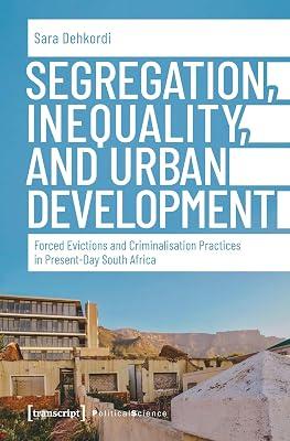 Segregation, Inequality, and Urban Development: Forced Evictions and Criminalisation Practices in Present-Day South Africa (Political Science) by Dehkordi, Sara | Paperback | National Liberation & Independence 2