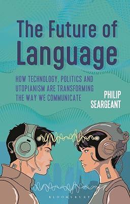 The Future of Language: How Technology, Politics and Utopianism Are Transforming the Way We Communicate by Seargeant, Philip | Hardcover | Language Arts & Disciplines 2