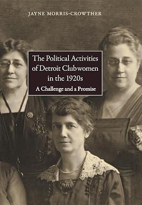 The Political Activities of Detroit Clubwomen in the 1920s: A Challenge and a Promise (Great Lakes Books) by Morris-Crowther, Jayne | Hardcover | History Of The Americas 2