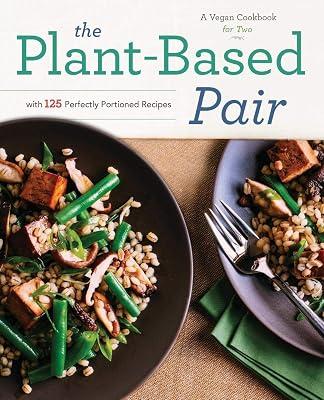 The Plant-Based Pair: A Vegan Cookbook for Two With 125 Perfectly Portioned Recipes by Rockridge Press | Paperback | Cooking 2