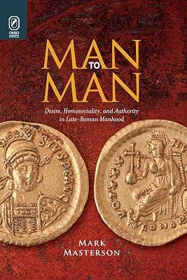 Man to Man: Desire, Homosociality, and Authority in Late-Roman Manhood by Masterson, Mark | Paperback | Literary Studies: Classical 2