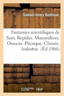 Fantaisies Scientifiques de Sam. Reptiles. Mammifres. Oiseaux. Physique. Chimie. Industrie (Sciences) by Berthoud, Samuel-Henry | Paperback | Science: General Issues 2