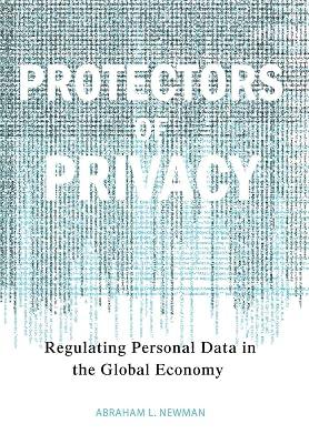 Protectors of Privacy: Regulating Personal Data in the Global Economy by Newman, Abraham L. | Hardcover | Political Science 2