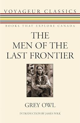 The Men of the Last Frontier: 20 (Voyageur Classics - Books That Explore Canada) by Grey Owl | Paperback | Biography & Autobiography 2