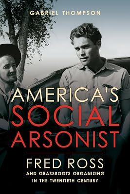 America's Social Arsonist: Fred Ross and Grassroots Organizing in the Twentieth Century by Thompson, Gabriel | Hardcover | Biography & Autobiography 2