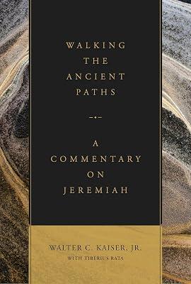 Walking the Ancient Paths: A Commentary on Jeremiah by Kaiser, Walter C. Jr. | Hardcover | Biblical Studies & Exegesis 2