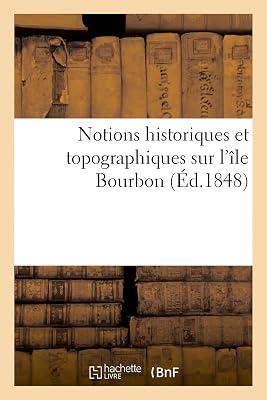 Notions Historiques Et Topographiques Sur l'Île Bourbon (Histoire) by Sans Auteur | Paperback | European History 2