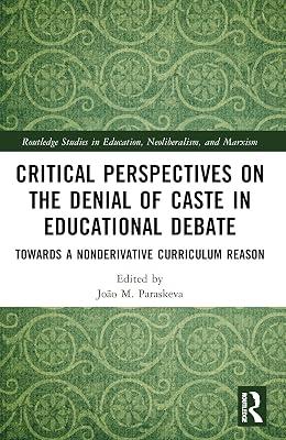 Critical Perspectives on the Denial of Caste in Educational Debate: Towards a Non-Derivative Curriculum Reason (Routledge Studies in Education, Neoliberalism, and Marxism) | Paperback | Education 2