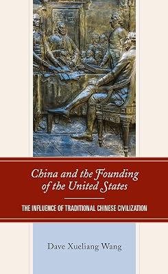 China and the Founding of the United States: The Influence of Traditional Chinese Civilization by Wang, Dave Xueliang | Hardcover | History 2