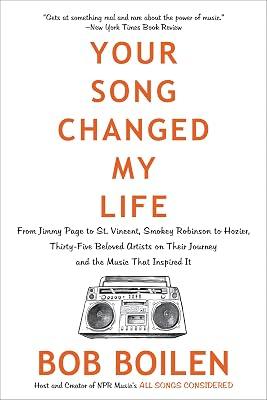 Your Song Changed My Life: From Jimmy Page to St. Vincent, Smokey Robinson to Hozier, Thirty-Five Beloved Artists on Their Journey and the Music That Inspired It by Boilen, Bob | Paperback | Music 2