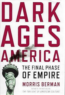 Dark Ages America – The Final Phase of Empire by Berman, Morris | Hardcover | Politics & Government 2