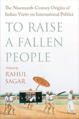 To Raise a Fallen People: The Nineteenth-Century Origins of Indian Views on International Politics | Paperback | History 2