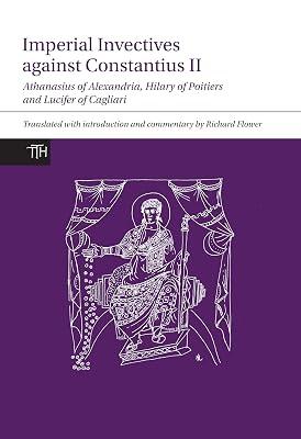 Imperial Invectives against Constantius II: Athanasius of Alexandria, History of the Arians, Hilary of Poitiers, Against Constantius and Lucifer of ... of God: 67 (Translated Texts for Historians) | Paperback | Ancient History: To C 500 Ce 2