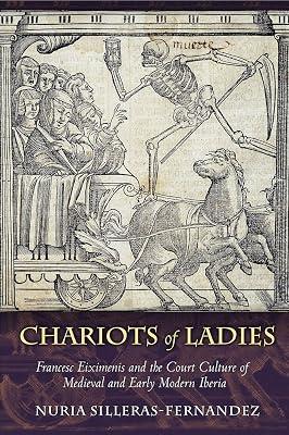 Chariots of Ladies: Francesc Eiximenis and the Court Culture of Medieval and Early Modern Iberia by Silleras-fernandez, Nuria | Hardcover | History 2