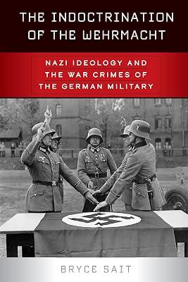 The Indoctrination of the Wehrmacht: Nazi Ideology and the War Crimes of the German Military by Sait, Bryce | Paperback | History 2