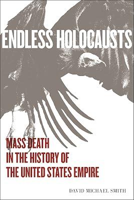 Endless Holocausts: Mass Death in the History of the United States Empire by Smith, David Michael | Hardcover | History Of The Americas 2