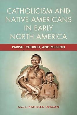Catholicism and Native Americans in Early North America: Parish, Church, and Mission | Hardcover | History Of The Americas 2