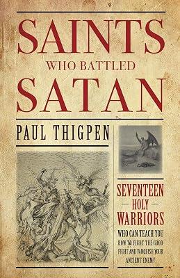 Saints Who Battled Satan: Seventeen Holy Warriors Who Can Teach You How to Fight the Good Fight and Vanquish Your Ancient Enemy by Paul Thigpen | Paperback | Religion 2