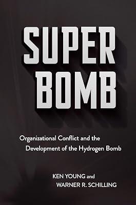 Super Bomb: Organizational Conflict and the Development of the Hydrogen Bomb (Cornell Studies in Security Affairs) by Young, Ken; Schilling, Warner R. | Hardcover | History Of The Americas 2