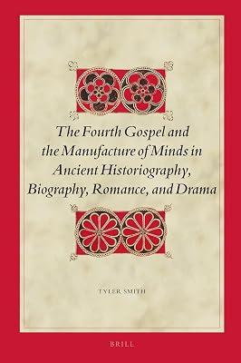 The Fourth Gospel and the Manufacture of Minds in Ancient Historiography, Biography, Romance, and Drama: 173 (Biblical Interpretation Series, 173) by Smith, Tyler | Hardcover | Religion 2