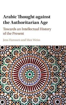 Arabic Thought against the Authoritarian Age: Towards an Intellectual History of the Present | Hardcover | History 2