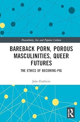 Bareback Porn, Porous Masculinities, Queer Futures: The Ethics of Becoming-Pig (Masculinity, Sex and Popular Culture) by Florêncio, João | Hardcover | History 2