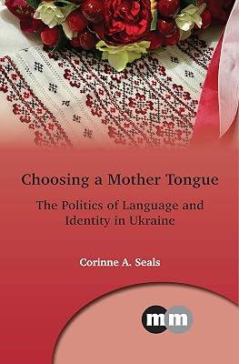 Choosing a Mother Tongue: The Politics of Language and Identity in Ukraine: 169 (Multilingual Matters) by Seals, Corinne A. | Hardcover | Sociolinguistics 2