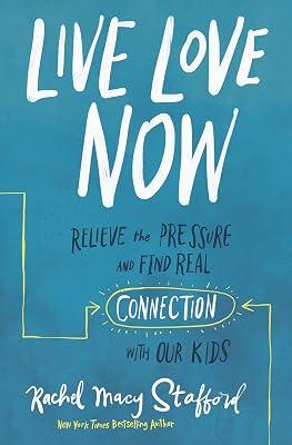 Live Love Now: Relieve the Pressure and Find Real Connection with Our Kids by Stafford, Rachel Macy | Paperback | Teenagers: Advice For Parents 2