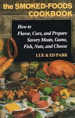 The Smoked-Foods Cookbook: How to Flavor, Cure, and Prepare Savory Meats, Game, Fish, Nuts, and Cheese by Park, Ed; Park, Lue | Hardcover | Cooking 2