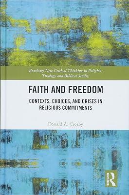 Faith and Freedom: Contexts, Choices, and Crises in Religious Commitments (Routledge New Critical Thinking in Religion, Theology and Biblical Studies) by Crosby, Donald A. | Hardcover | Philosophy 2
