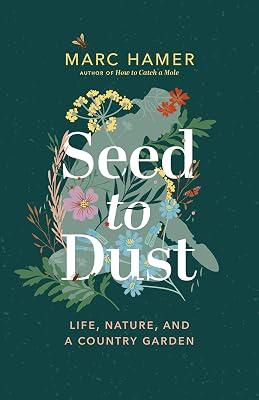 Seed to Dust: Life, Nature, and a Country Garden by Hamer, Marc | Hardcover | Biography & Autobiography 2