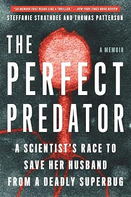 THE PERFECT PREDATOR: A SCIENTIST?S RACE TO SAVE HER HUSBAND FROM A DEADLY SUPERBUG: A MEMOIR by Strathdee, Steffanie; Patterson, Thomas; Barker, Teresa | Paperback | Microbiology (Non-Medical) 2
